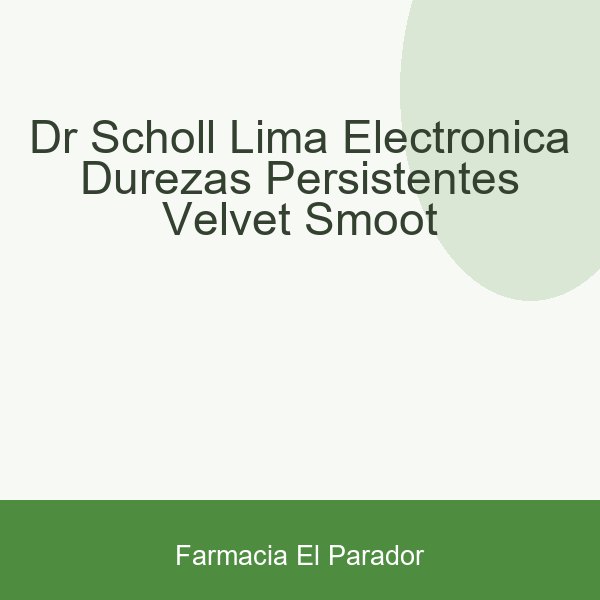 DR SCHOLL LIMA ELECTRONICA DUREZAS PERSISTENTES VELVET SMOOT