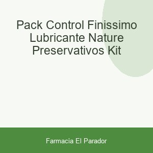 PACK CONTROL FINISSIMO  LUBRICANTE NATURE PRESERVATIVOS KIT
