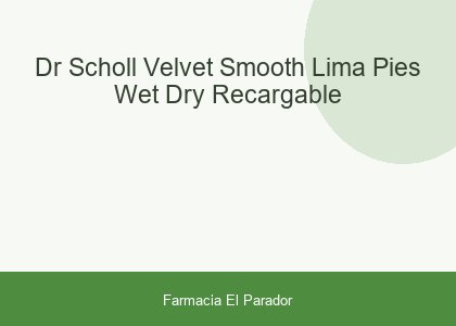 DR SCHOLL VELVET SMOOTH LIMA PIES WET &DRY RECARGABLE