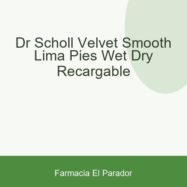 DR SCHOLL VELVET SMOOTH LIMA PIES WET &DRY RECARGABLE