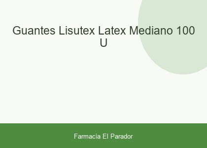 GUANTES LISUTEX LATEX MEDIANO 100 U