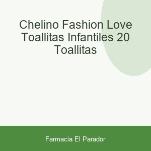 CHELINO FASHION & LOVE TOALLITAS INFANTILES  20 TOALLITAS