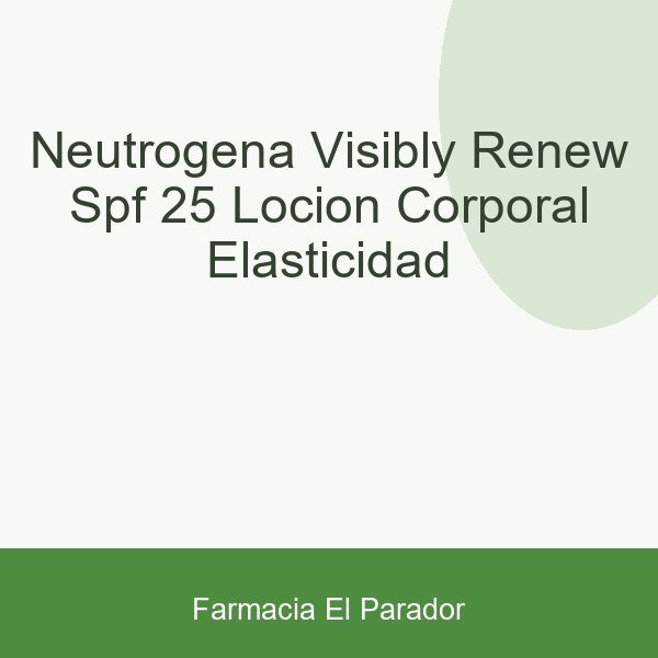 NEUTROGENA VISIBLY RENEW SPF 25 LOCION CORPORAL ELASTICIDAD