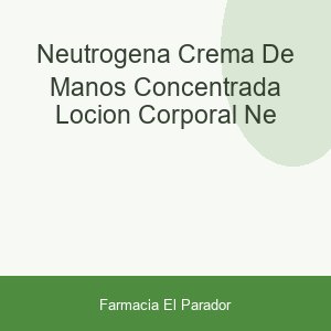 NEUTROGENA CREMA DE MANOS CONCENTRADA  LOCION CORPORAL  NE