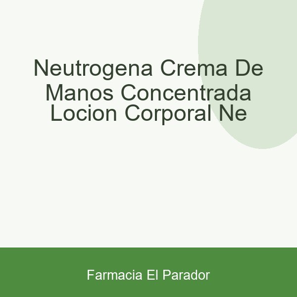 NEUTROGENA CREMA DE MANOS CONCENTRADA  LOCION CORPORAL  NE