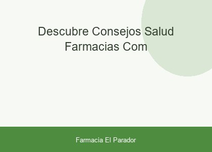 Consejos de salud de Farmacias.com
